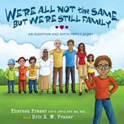 We're all not the same, but we're still family. An Adoption and Birth Family Story cover image