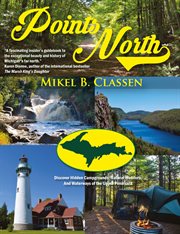 Points north. Discover Hidden Campgrounds, Natural Wonders, and Waterways of the Upper Peninsula cover image