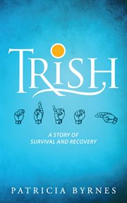 Trish : a story of survival and recovery cover image