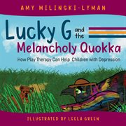Lucky G and the melancholy quokka : how play therapy can help children with depression cover image