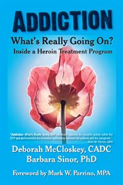 Addiction--what's really going on? : inside a heroin treatment program cover image