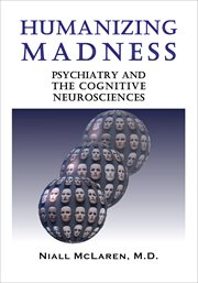 Humanizing madness : psychiatry and the cognitive neurosciences cover image