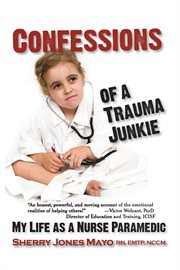 Confessions of a trauma junkie. My Life as a Nurse Paramedic cover image