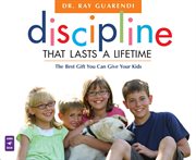 Discipline that lasts a lifetime. The Best Gift You Can Give Your Kids: Dr. Ray Answers Your Frequently Asked Questions cover image