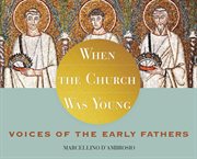 When the church was young. Voices of the Early Fathers cover image