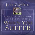 When you suffer : biblical keys for hope and understanding cover image