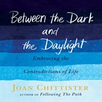 Between the dark and the daylight : embracing the contradictions of life cover image