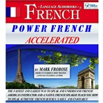 Power french accelerated. The Fastest and Easiest Way to Speak and Understand French! American Instructor and a Native French cover image
