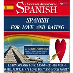 Spanish for love and dating. Learn Spanish Love Language, Ask for a Date, Flirt, Say "I Love You" and Much More! cover image
