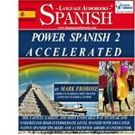 Power spanish 2 accelerated. The Fastest, Easiest, and Most Enjoyable Way to Speak and Understand High-Intermediate Level Spanish cover image