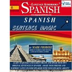 Spanish sentence magic. Learn to Quickly and Easily Create and Speak Your Own Original Sentences in Spanish. Amaze Your Frie cover image
