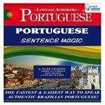 Portuguese sentence magic. The Fastest & Easiest Way to Speak Authentic Brazilian Portuguese! cover image