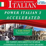 Power italian 2 accelerated. The Fastest and Easiest Way to Speak Intermediate Italian with Native Speakers! cover image