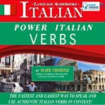 Power italian verbs. The Fastest and Easiest Way to Speak and Use Authentic Italian Verbs in Context! cover image