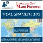 Real spanish 102. 5 Hours of Intermediate, Real-Life Spanish Learning with the Language Guy® & His Native Spanish Spea cover image