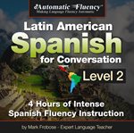 Automatic fluency latin american spanish for conversation: level 2. 4 Hours of Intense Spanish Fluency Instruction cover image