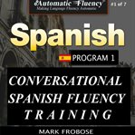 Automatic fluency® conversational spanish fluency training – level i / includes complete listening. 3 HOURS OF INTENSE SPANISH FLUENCY TRAINING cover image