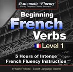 Automatic fluency® beginning french verbs level i. 5 HOURS OF INTENSE FRENCH FLUENCY INSTRUCTION cover image