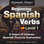 Automatic fluency® beginning spanish verbs level i. 5 HOURS OF INTENSE SPANISH FLUENCY INSTRUCTION cover image