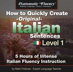 Automatic fluency® how to quickly create original italian sentences – level 1. 5 Hours of Intense Italian Fluency Instruction cover image