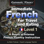 Automatic fluency® immediate french for travel and eating. 5 Hours of Intense French Fluency Instruction cover image