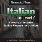 Automatic fluency® italian - level 2. 8 Hours of Intense Italian Fluency Instruction cover image