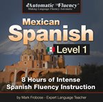 Automatic fluency® mexican spanish - level 1. 8 Hours of Intense Mexican Spanish Fluency Instruction cover image