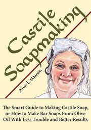 Castile soapmaking: the smart guide to making castile soap, or how to make bar soaps from olive oil cover image