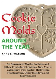 Cookie molds around the year: an almanac of molds, cookies, and other treats for christmas, new y cover image