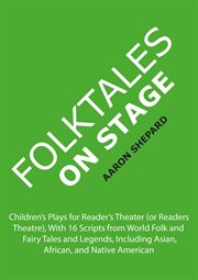 Folktales on stage: children's plays for reader's theater (or readers theatre), with 16 scripts from cover image