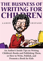 The business of writing for children: an author's inside tips on writing children's books and pub cover image