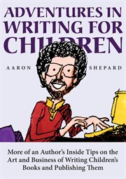 Adventures in writing for children: more of an author's inside tips on the art and business of wri : More of an Author's Inside Tips on the Art and Business of Wri cover image