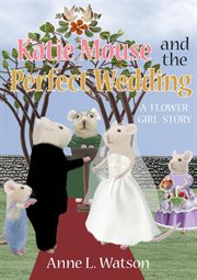Katie mouse and the perfect wedding: a flower girl story cover image