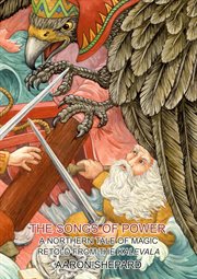 The songs of power: a northern tale of magic, retold from the kalevala cover image