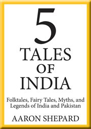 5 tales of india: folktales, fairy tales, myths, and legends of india and pakistan cover image