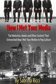 How i met your media: the websites, books and other content that entrenched how i met your mother : The Websites, Books and Other Content That Entrenched How I Met Your Mother cover image