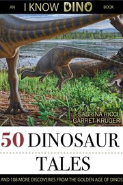 50 dinosaur tales: and 108 more discoveries from the golden age of dinos cover image