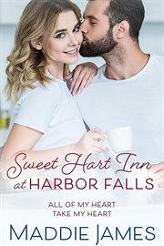 Sweet hart inn at harbor falls: a small town, second chance romance : A Small Town, Second Chance Romance cover image