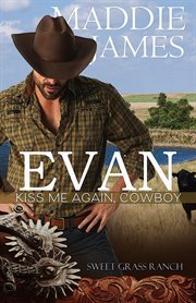 Evan : Kiss Me Again, Cowboy. Brothers of Sweet Grass Ranch cover image
