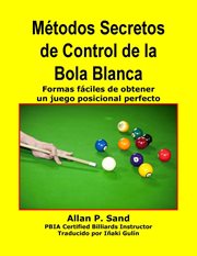 Métodos Secretos de Control de la Bola Blanca : Formas fáciles de obtener un juego posicional per cover image