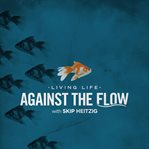Living life against the flow cover image