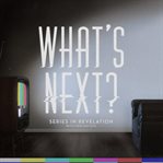 What's next?. Series in Revelation cover image
