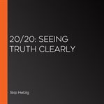 20/20: seeing truth clearly cover image