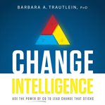 Change intelligence : use the power of CQ to lead change that sticks cover image