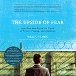 Upside of fear : how one man broke the cycle of prison, poverty & addiction cover image