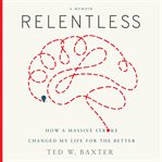 Relentless : how a massive stroke changed my life for the better cover image
