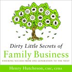 Dirty little secrets of family business. Ensuring Success from One Generation to the Next cover image