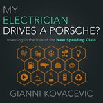 My electrician drives a porsche?. Investing in the Rise of the New Spending Class cover image