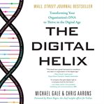 The digital helix. Transforming Your Organization's DNA to Thrive in the Digital Age cover image