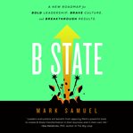 B state. A New Roadmap for Bold Leadership, Brave Culture, and Breakthrough Results cover image